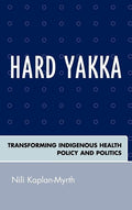 Hard Yakka: Transforming Indigenous Health Policy and Politics, (Hardcover)