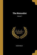 The Naturalist; Volume 7 Paperback 101083438X 9781010834380 Anonymous