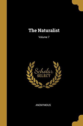 The Naturalist; Volume 7 Paperback 101083438X 9781010834380 Anonymous